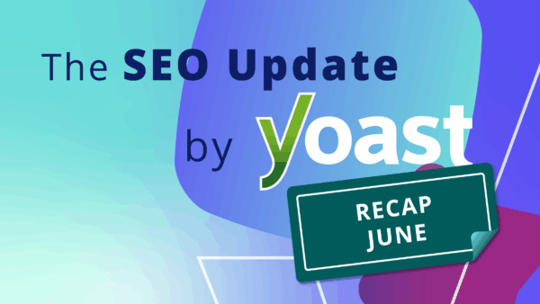 The June 2026 SEO Update by Yoast recap